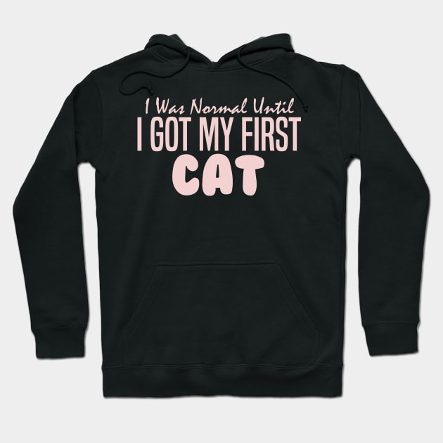 I Was Normal Until I Got My First Cat Hoodie by pako-valor